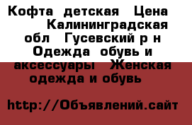 Кофта  детская › Цена ­ 100 - Калининградская обл., Гусевский р-н Одежда, обувь и аксессуары » Женская одежда и обувь   